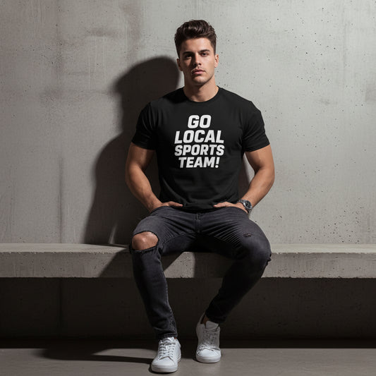 Go Local Sports Team! Game Day Tee – Sports Humor Shirt, Men’s & Women’s